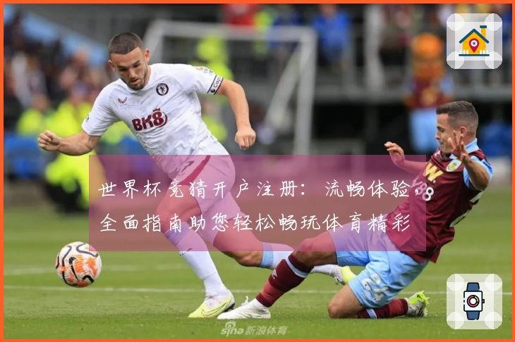 世界杯竞猜开户注册：流畅体验，全面指南助您轻松畅玩体育精彩